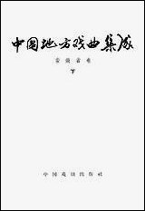 中国地方戏曲集成安徽省_卷下 中国戏剧出版社北京 [中国地方戏曲集成安徽省]