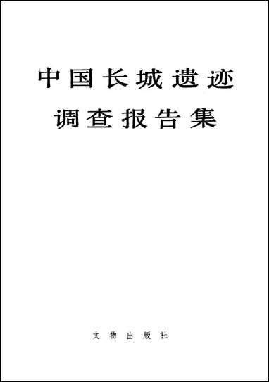 中国长城遗迹调查报告集文物出版社北京 [中国长城遗迹调查报告集]